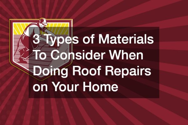 3 Types of Materials To Consider When Doing Roof Repairs on Your Home