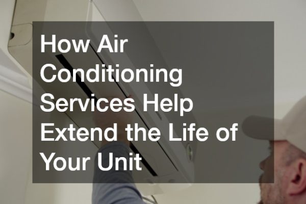 How Air Conditioning Services Help Extend the Life of Your Unit